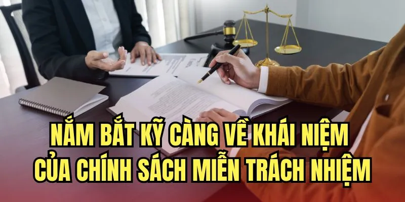 Nắm bắt kỹ càng về khái niệm của chính sách miễn trách nhiệm